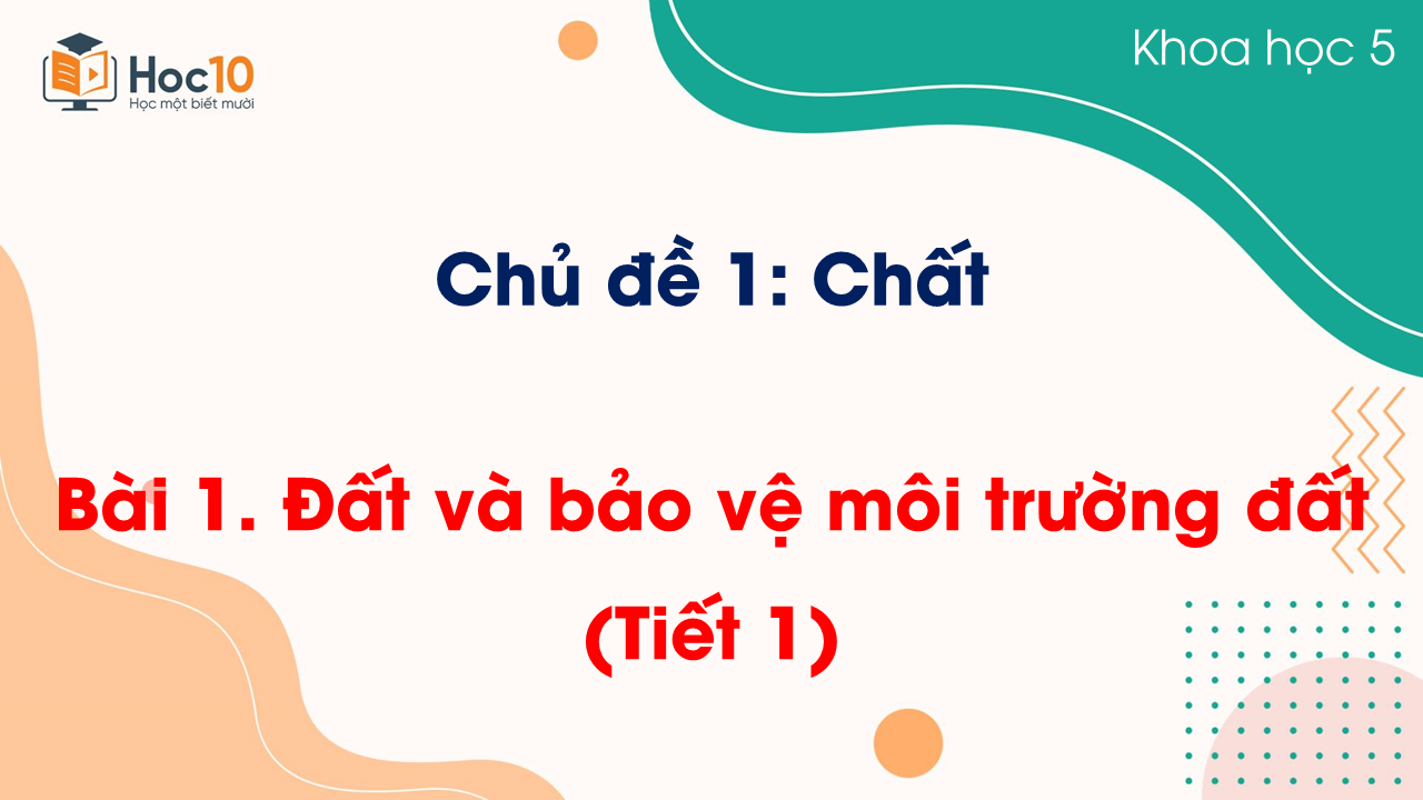 Bài 1 Đất và bảo vệ môi trường đất (Tiết 1)